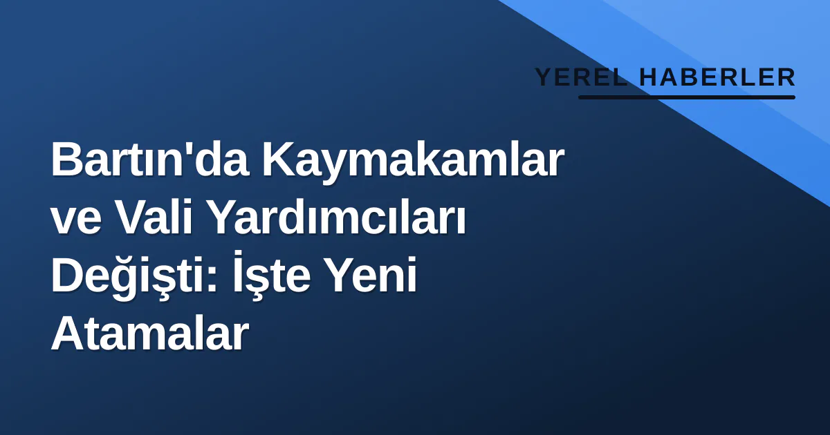 Bartın'da Kaymakamlar ve Vali Yardımcıları Değişti: İşte Yeni Atamalar Bartın'da Kaymakamlar ve Vali Yardımcıları Değişti: İşte Yeni Atamalar