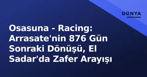 Osasuna - Racing: Arrasate'nin 876 Gün Sonraki Dönüşü, El Sadar'da Zafer Arayışı