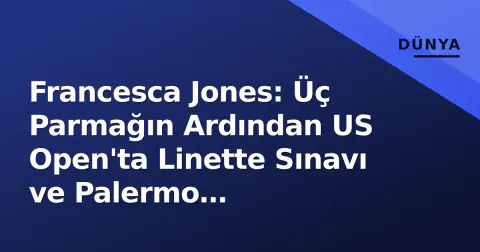 Francesca Jones: Üç Parmağın Ardından US Open'ta Linette Sınavı ve Palermo Zaferlerinin Ardındaki İnanç