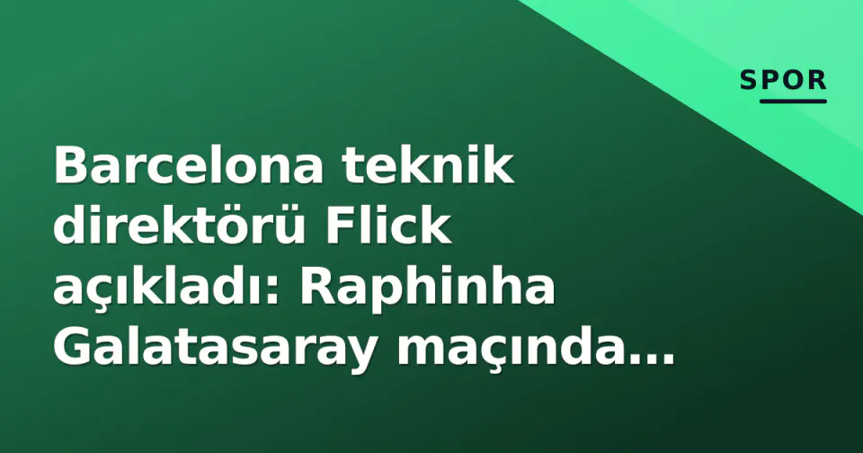 Barcelona teknik direktörü Flick açıkladı: Raphinha Galatasaray maçında yok görseli