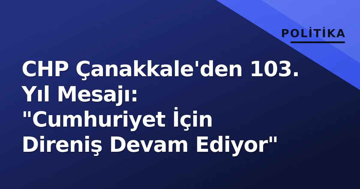 CHP Çanakkale'den 103. Yıl Mesajı: "Cumhuriyet İçin Direniş Devam Ediyor" CHP Çanakkale'den 103. Yıl Mesajı: "Cumhuriyet İçin Direniş Devam Ediyor"