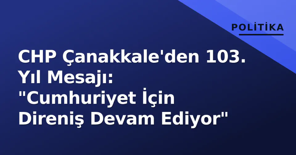 CHP Çanakkale'den 103. Yıl Mesajı: "Cumhuriyet İçin Direniş Devam Ediyor" görseli