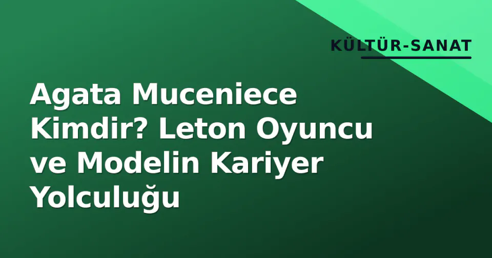 Agata Muceniece Kimdir? Leton Oyuncu ve Modelin Kariyer Yolculuğu görseli