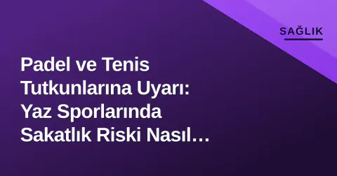 Padel ve Tenis Tutkunlarına Uyarı: Yaz Sporlarında Sakatlık Riski Nasıl Azalır?