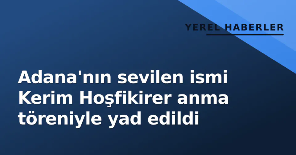 Adana'nın sevilen ismi Kerim Hoşfikirer anma töreniyle yad edildi görseli