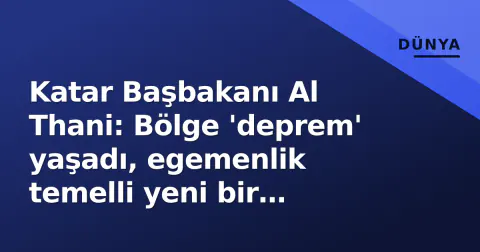 Katar Başbakanı Al Thani: Bölge 'deprem' yaşadı, egemenlik temelli yeni bir güvenlik mimarisi şart Katar Başbakanı Al Thani: Bölge 'deprem' yaşadı, egemenlik temelli yeni bir güvenlik mimarisi şart