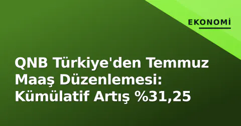 QNB Türkiye'den Temmuz Maaş Düzenlemesi: Kümülatif Artış %31,25