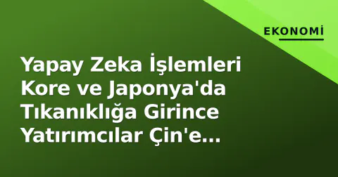 Yapay Zeka İşlemleri Kore ve Japonya'da Tıkanıklığa Girince Yatırımcılar Çin'e Kaydı