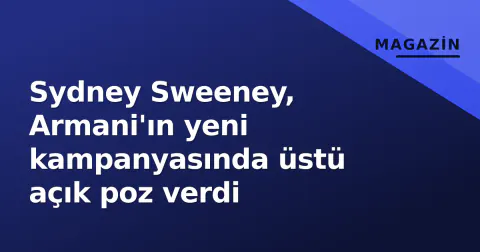 Sydney Sweeney, Armani'ın yeni kampanyasında üstü açık poz verdi