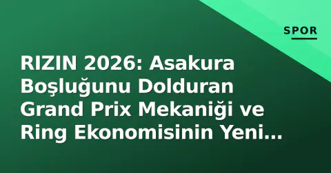 RIZIN 2026: Asakura Boşluğunu Dolduran Grand Prix Mekaniği ve Ring Ekonomisinin Yeni Dengesi