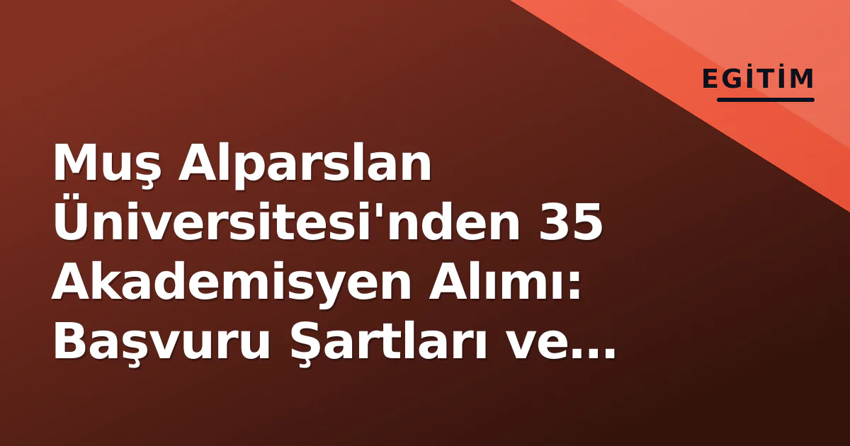 Muş Alparslan Üniversitesi'nden 35 Akademisyen Alımı: Başvuru Şartları ve Tarihi Muş Alparslan Üniversitesi'nden 35 Akademisyen Alımı: Başvuru Şartları ve Tarihi