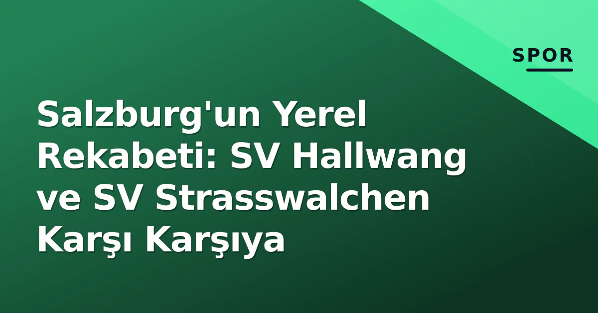 Salzburg'un Yerel Rekabeti: SV Hallwang ve SV Strasswalchen Karşı Karşıya Salzburg'un Yerel Rekabeti: SV Hallwang ve SV Strasswalchen Karşı Karşıya