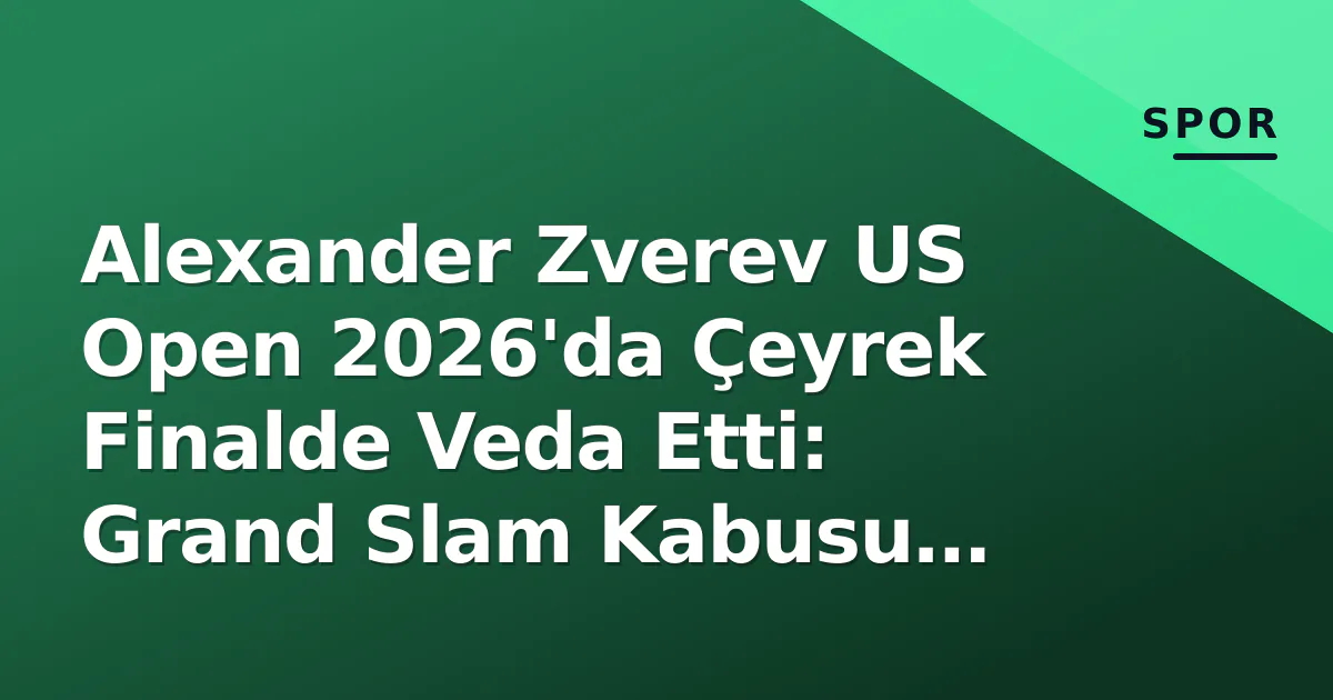 Alexander Zverev US Open 2026'da Çeyrek Finalde Veda Etti: Grand Slam Kabusu Devam Ediyor Alexander Zverev US Open 2026'da Çeyrek Finalde Veda Etti: Grand Slam Kabusu Devam Ediyor