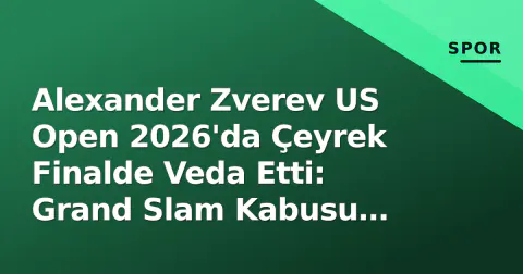 Alexander Zverev US Open 2026'da Çeyrek Finalde Veda Etti: Grand Slam Kabusu Devam Ediyor