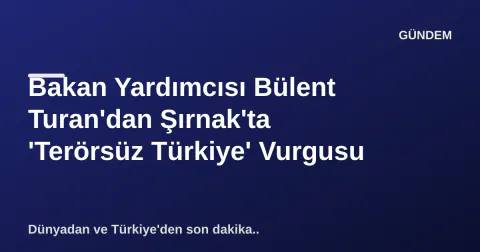 Bakan Yardımcısı Bülent Turan'dan Şırnak'ta 'Terörsüz Türkiye' Vurgusu Bakan Yardımcısı Bülent Turan'dan Şırnak'ta 'Terörsüz Türkiye' Vurgusu