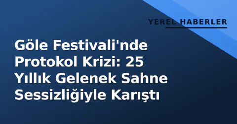 Göle Festivali'nde Protokol Krizi: 25 Yıllık Gelenek Sahne Sessizliğiyle Karıştı