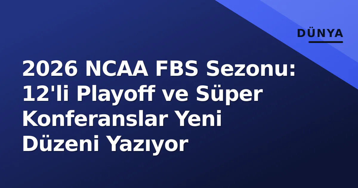 2026 NCAA FBS Sezonu: 12'li Playoff ve Süper Konferanslar Yeni Düzeni Yazıyor 2026 NCAA FBS Sezonu: 12'li Playoff ve Süper Konferanslar Yeni Düzeni Yazıyor