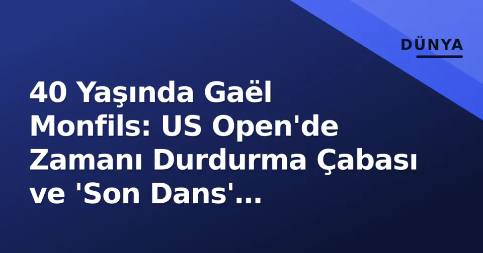 40 Yaşında Gaël Monfils: US Open'de Zamanı Durdurma Çabası ve 'Son Dans' Spekülasyonları görseli
