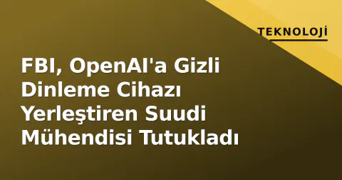 FBI, OpenAI'a Gizli Dinleme Cihazı Yerleştiren Suudi Mühendisi Tutukladı