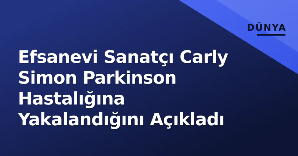 Efsanevi Sanatçı Carly Simon Parkinson Hastalığına Yakalandığını Açıkladı görseli