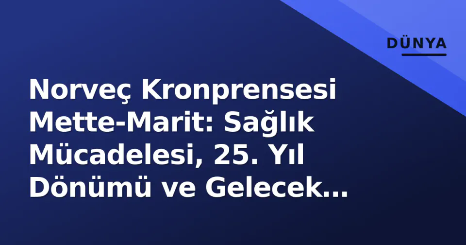 Norveç Kronprensesi Mette-Marit: Sağlık Mücadelesi, 25. Yıl Dönümü ve Gelecek Kraliçe Rolü