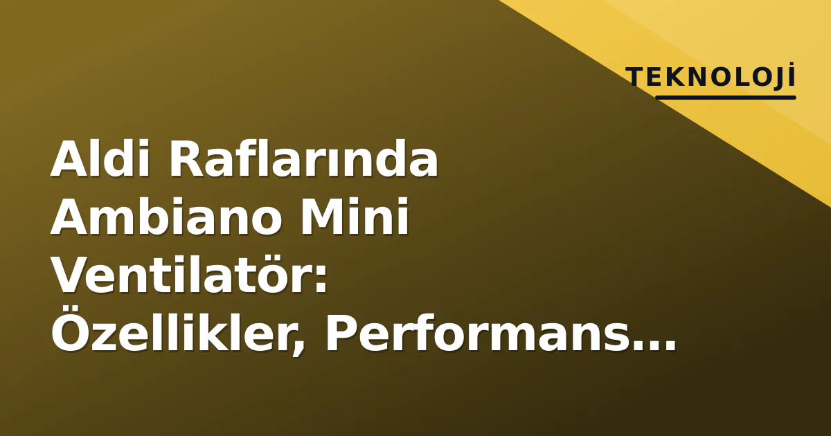 Aldi Raflarında Ambiano Mini Ventilatör: Özellikler, Performans ve Satın Alma Rehberi Aldi Raflarında Ambiano Mini Ventilatör: Özellikler, Performans ve Satın Alma Rehberi