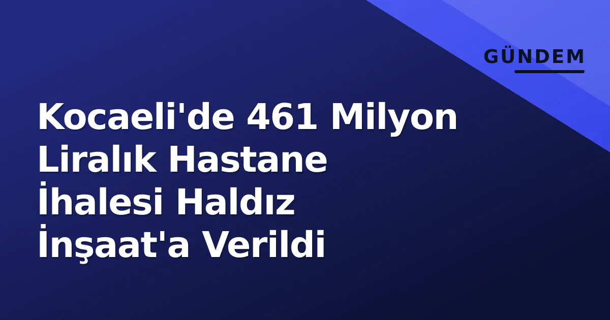 Kocaeli'de 461 Milyon Liralık Hastane İhalesi Haldız İnşaat'a Verildi Kocaeli'de 461 Milyon Liralık Hastane İhalesi Haldız İnşaat'a Verildi