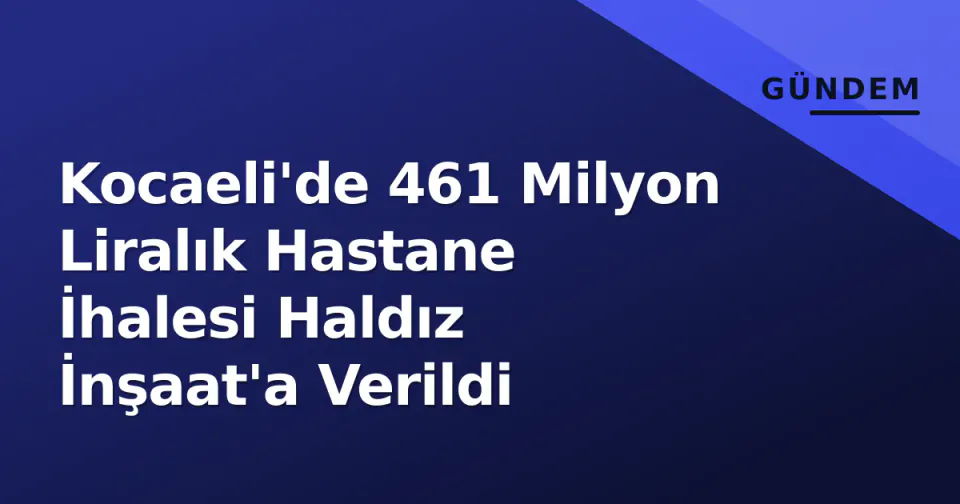 Kocaeli'de 461 Milyon Liralık Hastane İhalesi Haldız İnşaat'a Verildi görseli