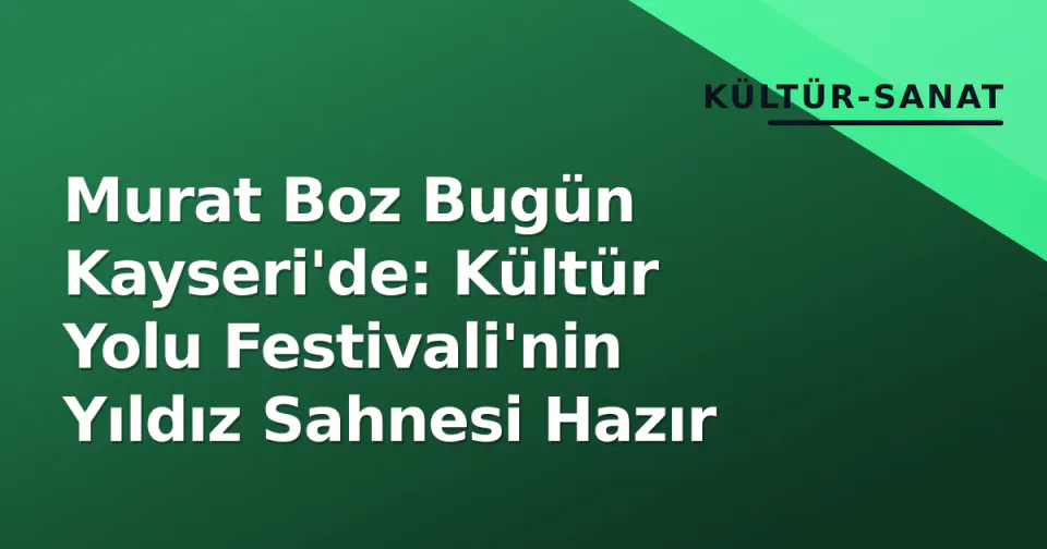 Murat Boz Bugün Kayseri'de: Kültür Yolu Festivali'nin Yıldız Sahnesi Hazır görseli