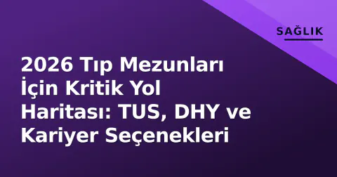 2026 Tıp Mezunları İçin Kritik Yol Haritası: TUS, DHY ve Kariyer Seçenekleri