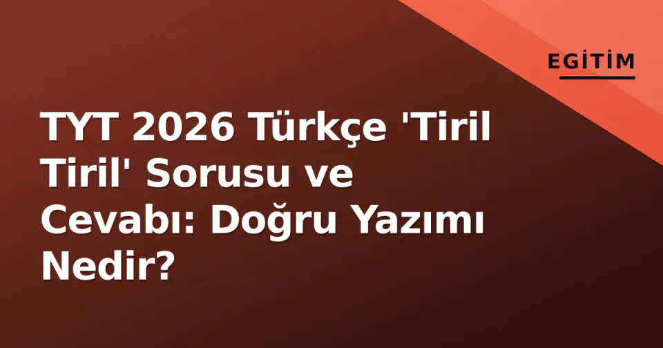 TYT 2026 Türkçe 'Tiril Tiril' Sorusu ve Cevabı: Doğru Yazımı Nedir? görseli