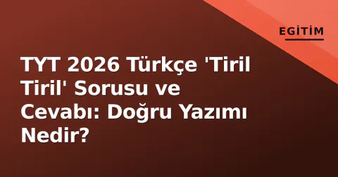 TYT 2026 Türkçe 'Tiril Tiril' Sorusu ve Cevabı: Doğru Yazımı Nedir?