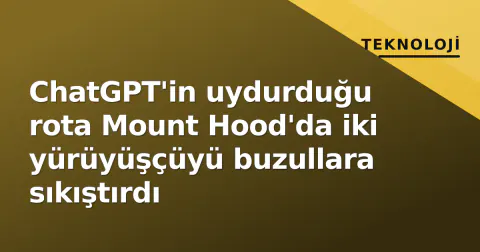 ChatGPT'in uydurduğu rota Mount Hood'da iki yürüyüşçüyü buzullara sıkıştırdı