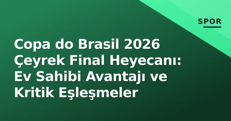 Copa do Brasil 2026 Çeyrek Final Heyecanı: Ev Sahibi Avantajı ve Kritik Eşleşmeler görseli
