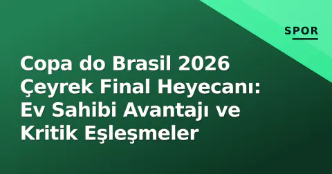Copa do Brasil 2026 Çeyrek Final Heyecanı: Ev Sahibi Avantajı ve Kritik Eşleşmeler