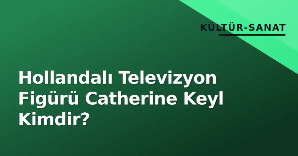 Hollandalı Televizyon Figürü Catherine Keyl Kimdir? görseli
