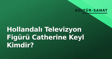 Hollandalı Televizyon Figürü Catherine Keyl Kimdir?