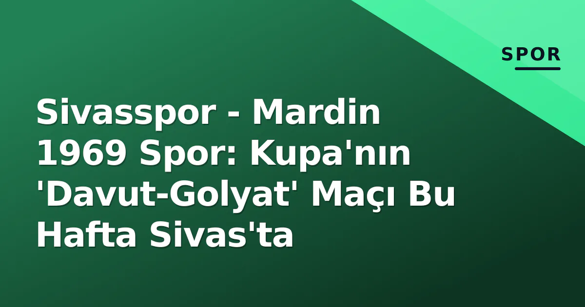 Sivasspor - Mardin 1969 Spor: Kupa'nın 'Davut-Golyat' Maçı Bu Hafta Sivas'ta Sivasspor - Mardin 1969 Spor: Kupa'nın 'Davut-Golyat' Maçı Bu Hafta Sivas'ta