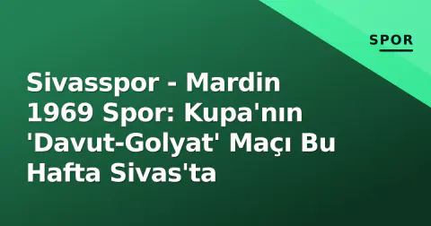 Sivasspor - Mardin 1969 Spor: Kupa'nın 'Davut-Golyat' Maçı Bu Hafta Sivas'ta