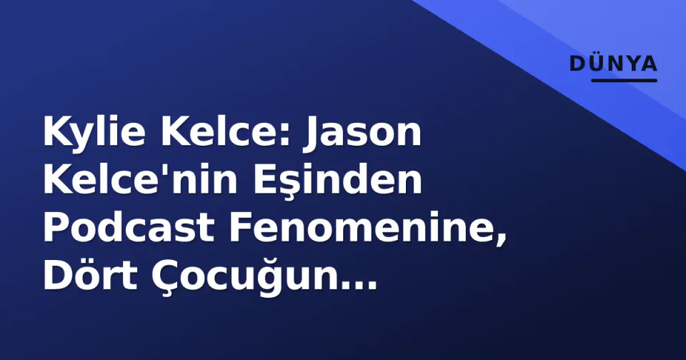 Kylie Kelce: Jason Kelce'nin Eşinden Podcast Fenomenine, Dört Çocuğun Anneliğine görseli