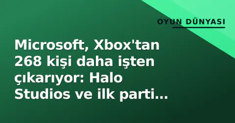 Microsoft, Xbox'tan 268 kişi daha işten çıkarıyor: Halo Studios ve ilk parti stüdyolar etkilendi