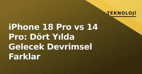 iPhone 18 Pro vs 14 Pro: Dört Yılda Gelecek Devrimsel Farklar