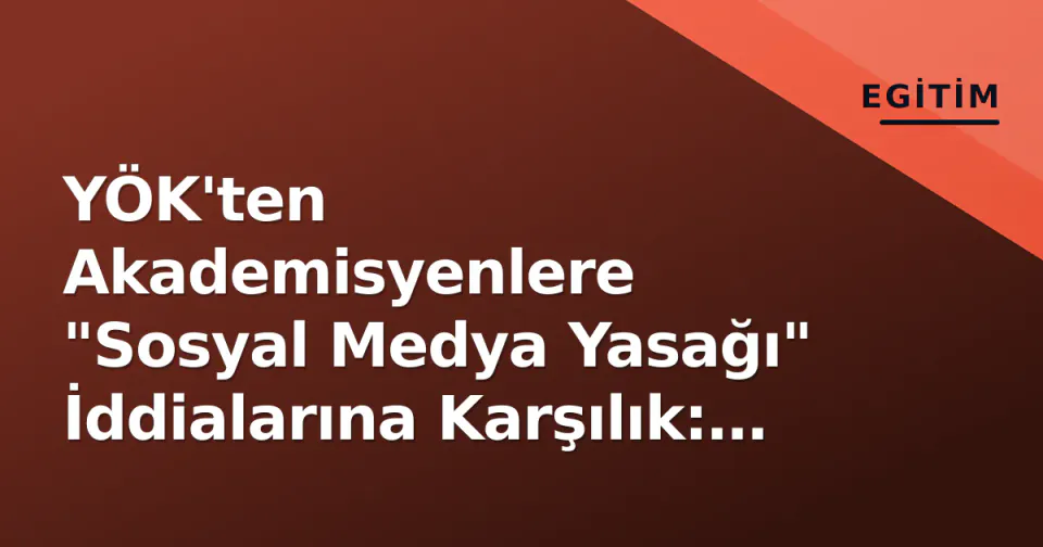 YÖK'ten Akademisyenlere "Sosyal Medya Yasağı" İddialarına Karşılık: "Yasak Yok, Mevcut Mevzuat Geçerli" görseli