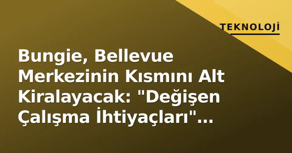 Bungie, Bellevue Merkezinin Kısmını Alt Kiralayacak: "Değişen Çalışma İhtiyaçları" Gerekçesiyle görseli