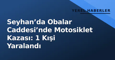 Seyhan’da Obalar Caddesi’nde Motosiklet Kazası: 1 Kışi Yaralandı