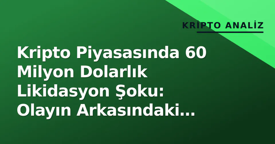Kripto Piyasasında 60 Milyon Dolarlık Likidasyon Şoku: Olayın Arkasındaki Şirket Açıklama Yaptı görseli