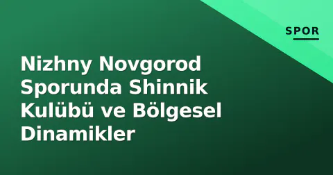 Nizhny Novgorod Sporunda Shinnik Kulübü ve Bölgesel Dinamikler
