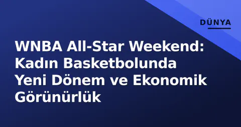 WNBA All-Star Weekend: Kadın Basketbolunda Yeni Dönem ve Ekonomik Görünürlük