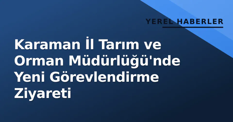 Karaman İl Tarım ve Orman Müdürlüğü'nde Yeni Görevlendirme Ziyareti görseli