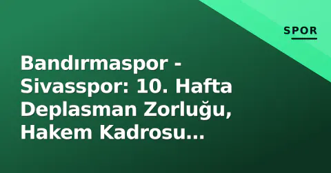 Bandırmaspor - Sivasspor: 10. Hafta Deplasman Zorluğu, Hakem Kadrosu Açıklandı